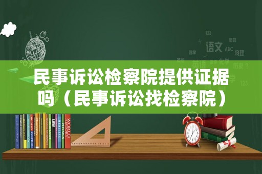 民事訴訟檢察院提供證據(jù)嗎（民事訴訟找檢察院）