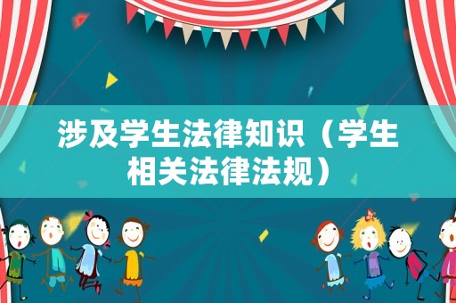 涉及學(xué)生法律知識（學(xué)生相關(guān)法律法規(guī)）