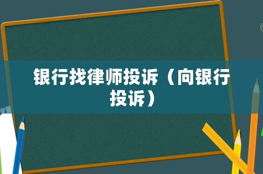 銀行找律師投訴（向銀行投訴）