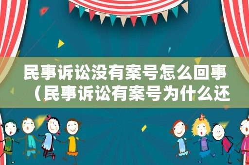 民事訴訟沒有案號怎么回事（民事訴訟有案號為什么還查不到進(jìn)展）
