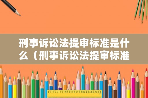 刑事訴訟法提審標(biāo)準(zhǔn)是什么（刑事訴訟法提審標(biāo)準(zhǔn)是什么意思）