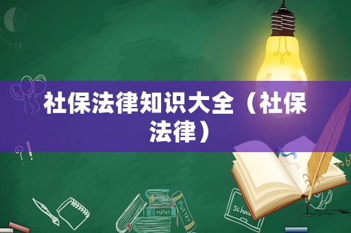 社保法律知識大全（社保 法律）