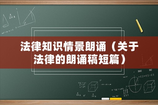 法律知識(shí)情景朗誦（關(guān)于法律的朗誦稿短篇）
