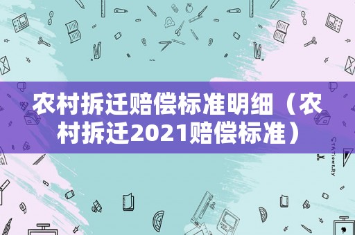 農(nóng)村拆遷賠償標準明細（農(nóng)村拆遷2021賠償標準）