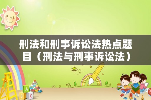 刑法和刑事訴訟法熱點(diǎn)題目（刑法與刑事訴訟法）
