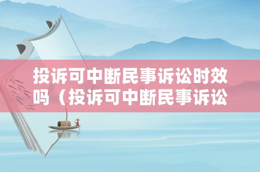 投訴可中斷民事訴訟時效嗎（投訴可中斷民事訴訟時效嗎為什么）