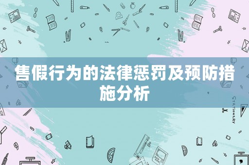 售假行為的法律懲罰及預(yù)防措施分析