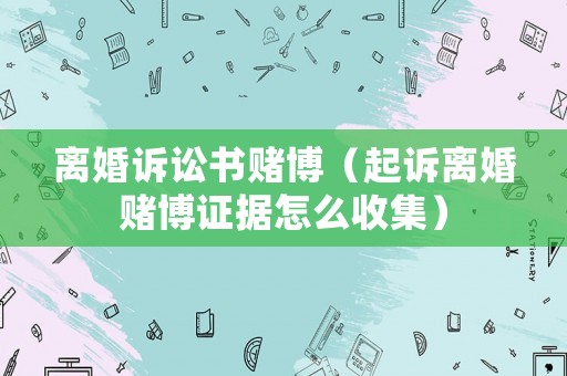 離婚訴訟書(shū)賭博（起訴離婚賭博證據(jù)怎么收集）