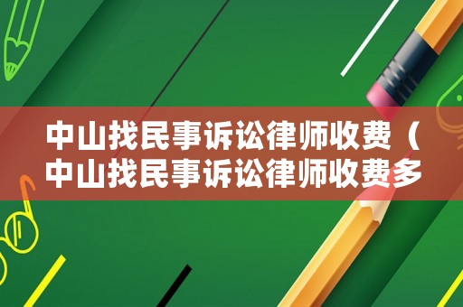 中山找民事訴訟律師收費（中山找民事訴訟律師收費多少錢）