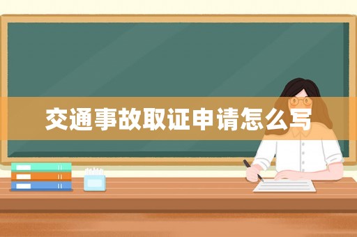 交通事故取證申請怎么寫