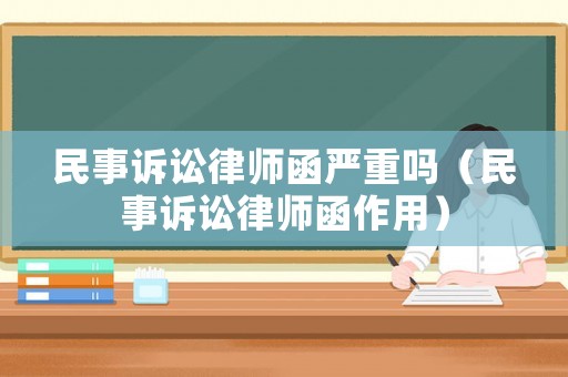 民事訴訟律師函嚴(yán)重嗎（民事訴訟律師函作用）