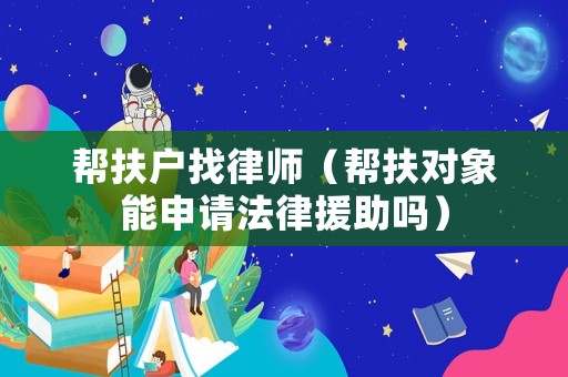 幫扶戶找律師（幫扶對象能申請法律援助嗎）
