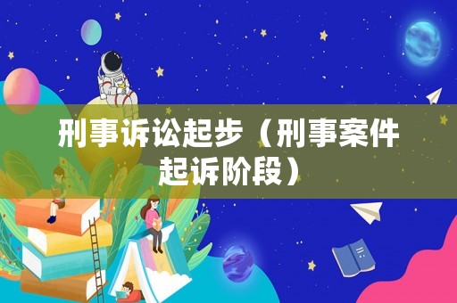 刑事訴訟起步（刑事案件起訴階段）