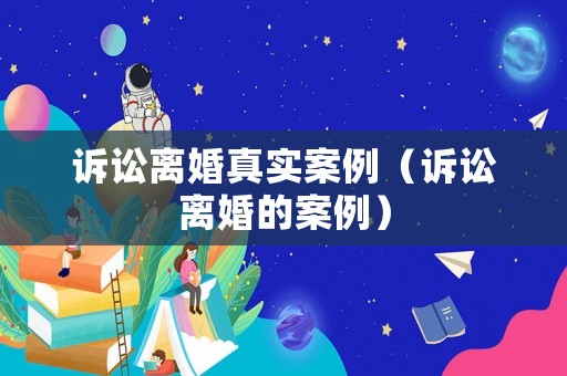 訴訟離婚真實案例（訴訟離婚的案例）
