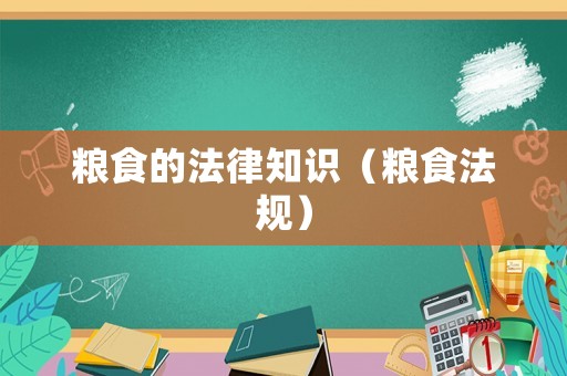 糧食的法律知識（糧食法規(guī)）