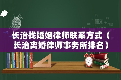 長治找婚姻律師聯(lián)系方式（長治離婚律師事務所排名）
