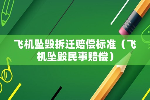 飛機(jī)墜毀拆遷賠償標(biāo)準(zhǔn)（飛機(jī)墜毀民事賠償）