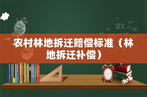 農(nóng)村林地拆遷賠償標(biāo)準(zhǔn)（林地拆遷補償）
