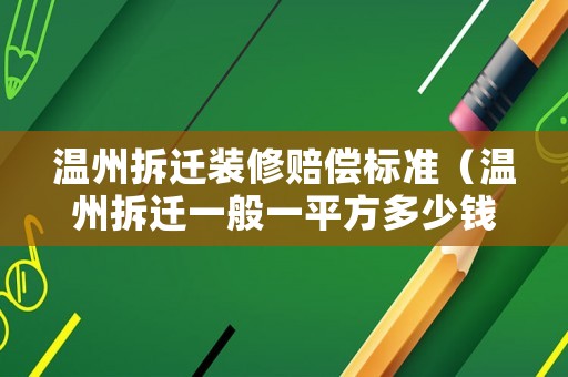 溫州拆遷裝修賠償標(biāo)準(zhǔn)（溫州拆遷一般一平方多少錢）