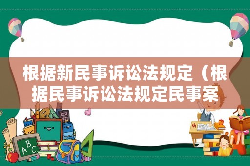 根據(jù)新民事訴訟法規(guī)定（根據(jù)民事訴訟法規(guī)定民事案件的審判權(quán)由什么行使）