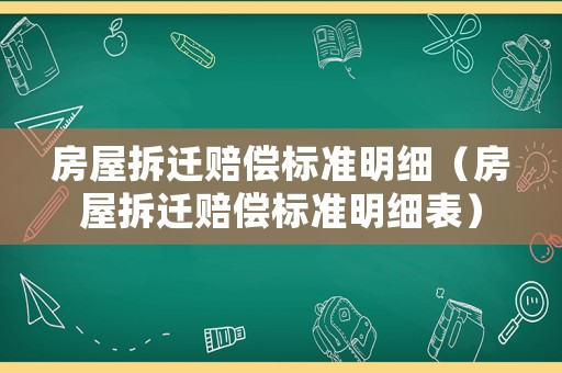 房屋拆遷賠償標(biāo)準(zhǔn)明細(xì)（房屋拆遷賠償標(biāo)準(zhǔn)明細(xì)表）