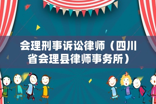 會理刑事訴訟律師（四川省會理縣律師事務(wù)所）