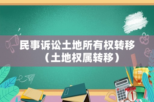 民事訴訟土地所有權轉移（土地權屬轉移）