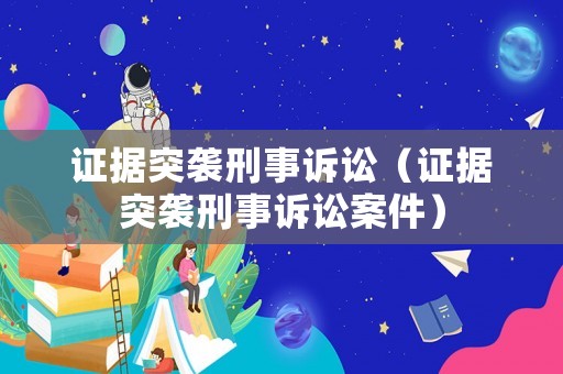 證據(jù)突襲刑事訴訟（證據(jù)突襲刑事訴訟案件）
