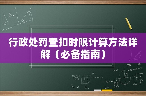 行政處罰查扣時(shí)限計(jì)算方法詳解（必備指南）