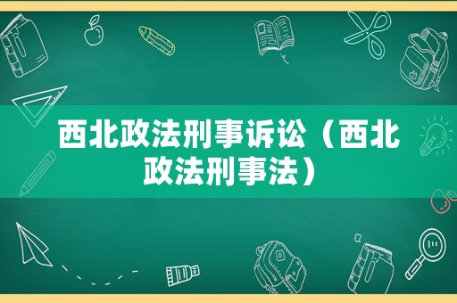 西北政法刑事訴訟（西北政法刑事法）
