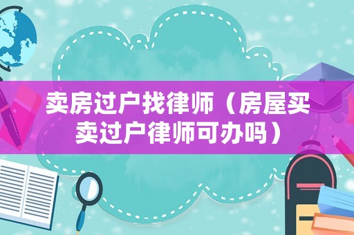 賣房過戶找律師（房屋買賣過戶律師可辦嗎）
