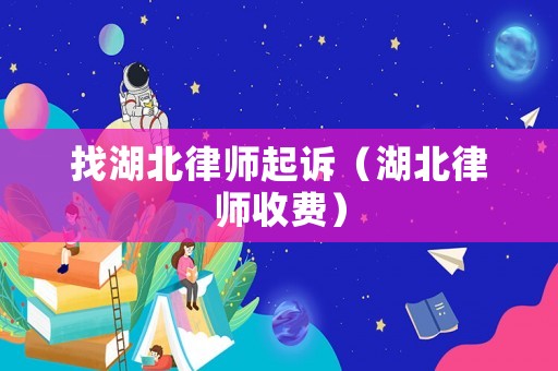 找湖北律師起訴（湖北律師收費(fèi)）