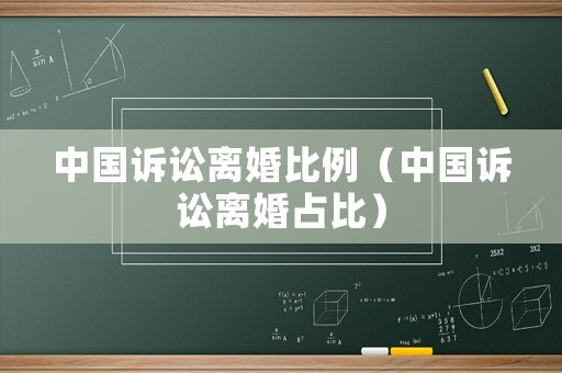 中國訴訟離婚比例（中國訴訟離婚占比）