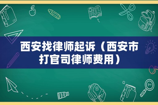 西安找律師起訴（西安市打官司律師費(fèi)用）