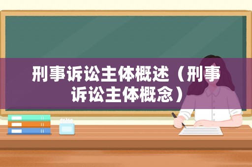 刑事訴訟主體概述（刑事訴訟主體概念）
