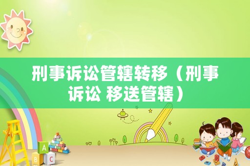 刑事訴訟管轄轉(zhuǎn)移（刑事訴訟 移送管轄）