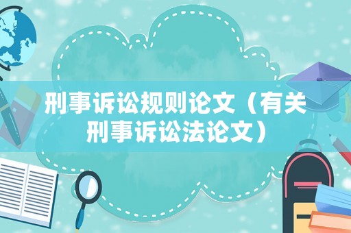 刑事訴訟規(guī)則論文（有關(guān)刑事訴訟法論文）
