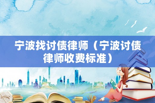 寧波找討債律師（寧波討債律師收費(fèi)標(biāo)準(zhǔn)）