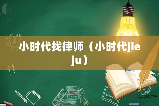 小時(shí)代找律師（小時(shí)代jieju）