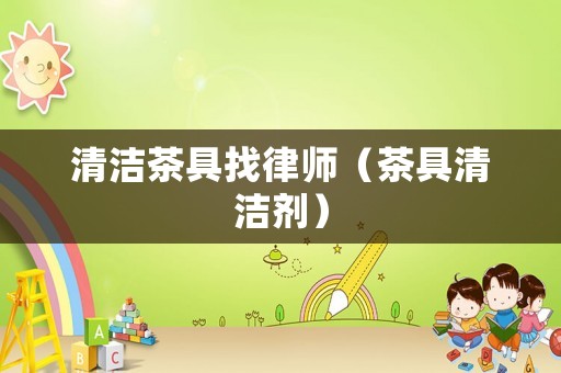 清潔茶具找律師（茶具清潔劑）