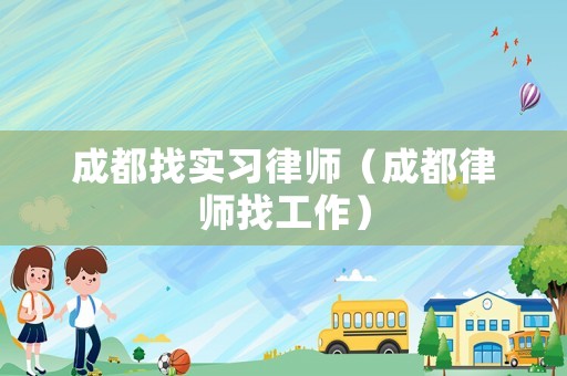 成都找實習(xí)律師（成都律師找工作）