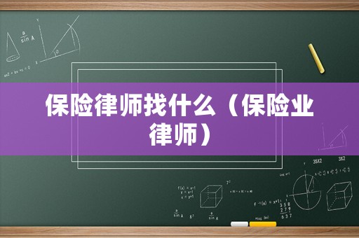 保險(xiǎn)律師找什么（保險(xiǎn)業(yè)律師）