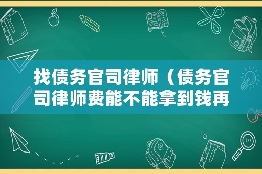 找債務(wù)官司律師（債務(wù)官司律師費能不能拿到錢再付）