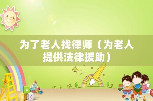為了老人找律師（為老人提供法律援助）