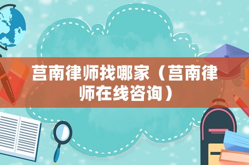 莒南律師找哪家（莒南律師在線咨詢）