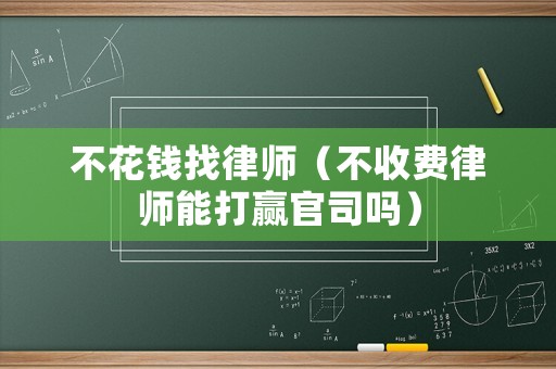 不花錢(qián)找律師（不收費(fèi)律師能打贏官司嗎）