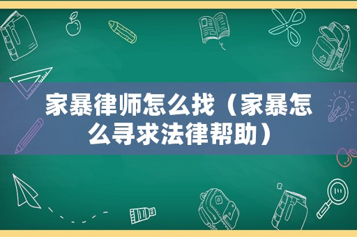 家暴律師怎么找（家暴怎么尋求法律幫助）