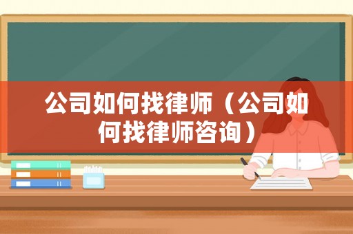 公司如何找律師（公司如何找律師咨詢）