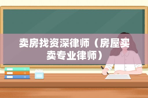 賣房找資深律師（房屋買賣專業(yè)律師）