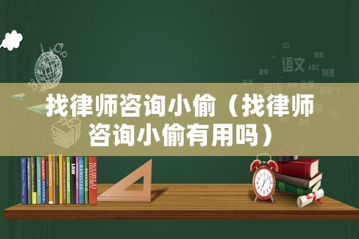 找律師咨詢小偷（找律師咨詢小偷有用嗎）